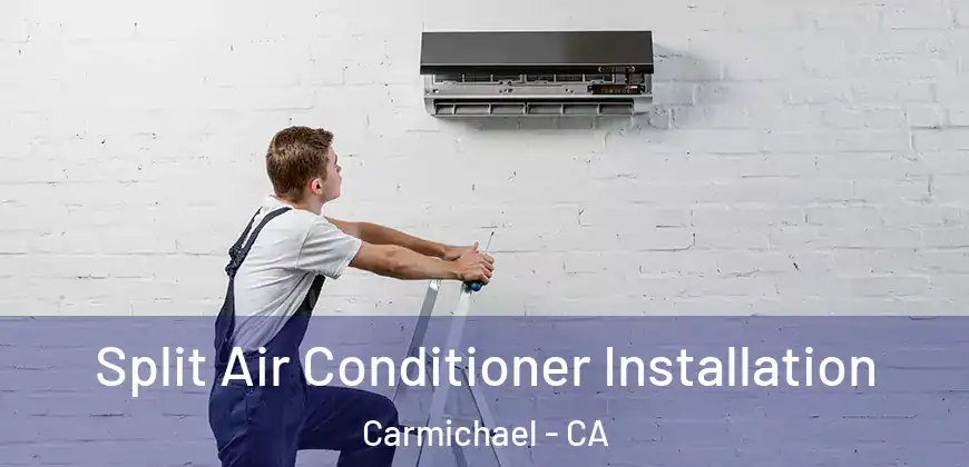 Split Air Conditioner Installation Carmichael - CA